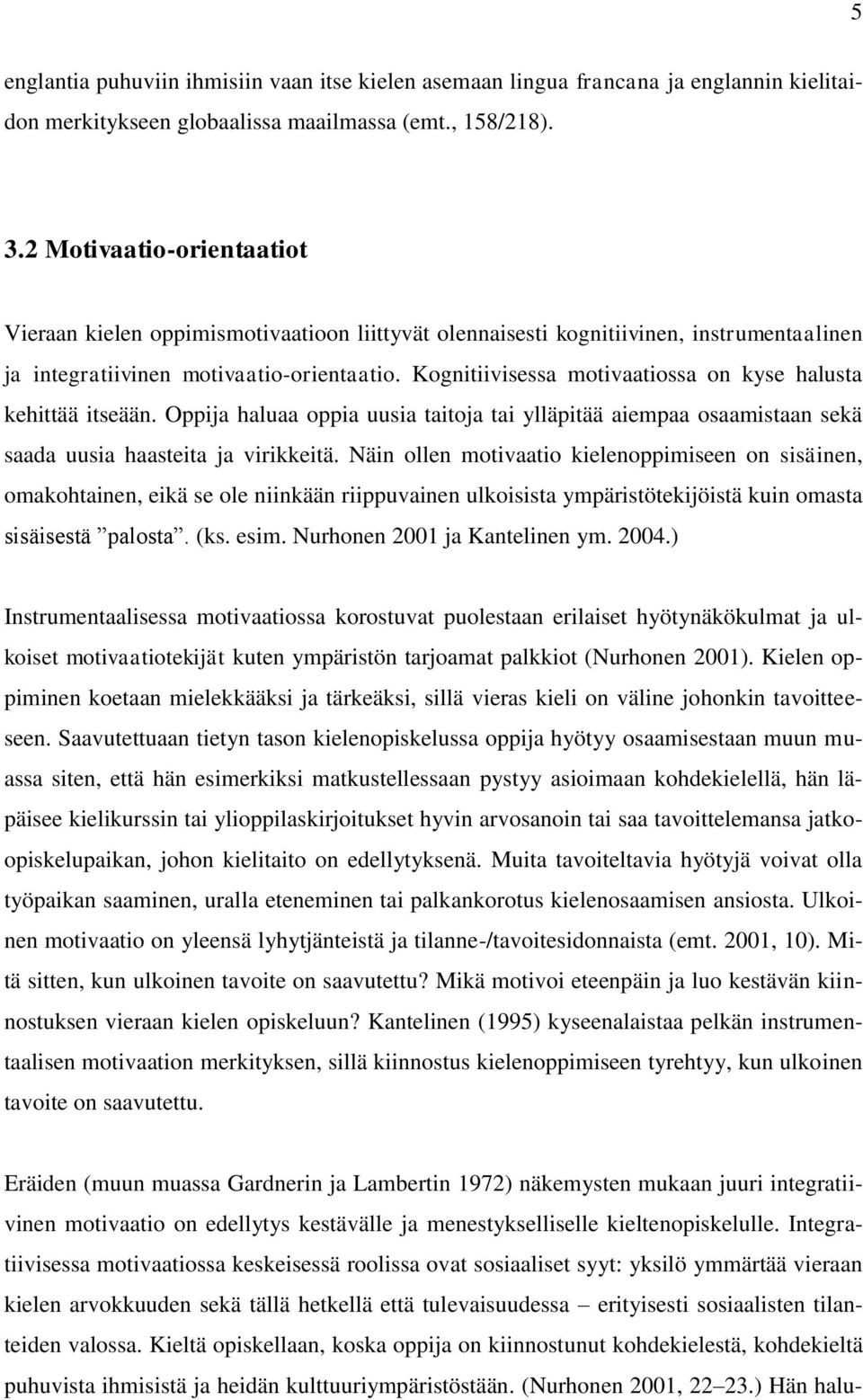 Kognitiivisessa motivaatiossa on kyse halusta kehittää itseään. Oppija haluaa oppia uusia taitoja tai ylläpitää aiempaa osaamistaan sekä saada uusia haasteita ja virikkeitä.