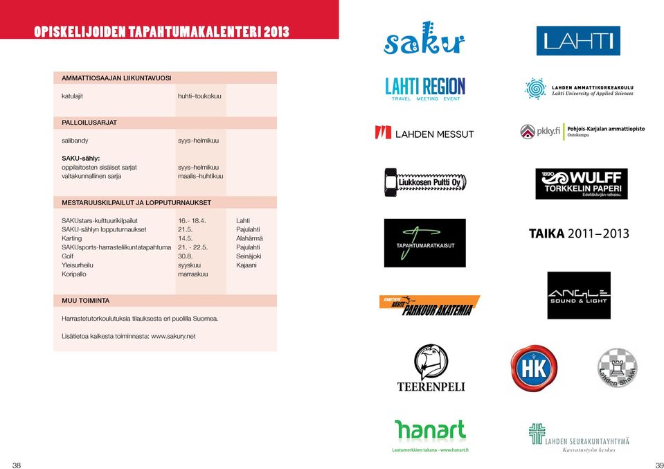 Lahti SAKU-sählyn lopputurnaukset 21.5. Pajulahti Karting 14.5. Alahärmä SAKUsports-harrasteliikuntatapahtuma 21. - 22.5. Pajulahti Golf 30.8.