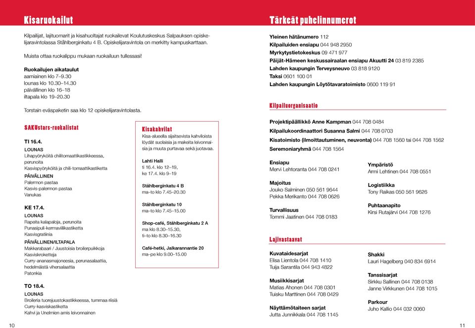 Tärkeät puhelinnumerot Yleinen hätänumero 112 Kilpailuiden ensiapu 044 948 2950 Myrkytystietokeskus 09 471 977 Päijät-Hämeen keskussairaalan ensiapu Akuutti 24 03 819 2385 Lahden kaupungin