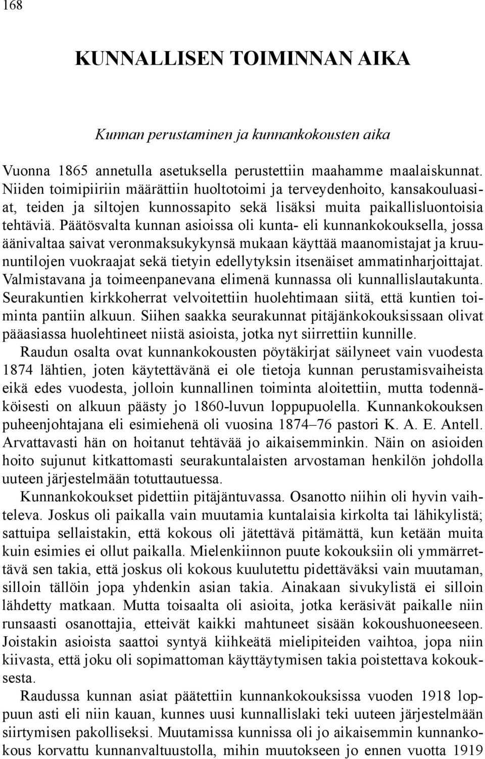 Päätösvalta kunnan asioissa oli kunta- eli kunnankokouksella, jossa äänivaltaa saivat veronmaksukykynsä mukaan käyttää maanomistajat ja kruununtilojen vuokraajat sekä tietyin edellytyksin itsenäiset