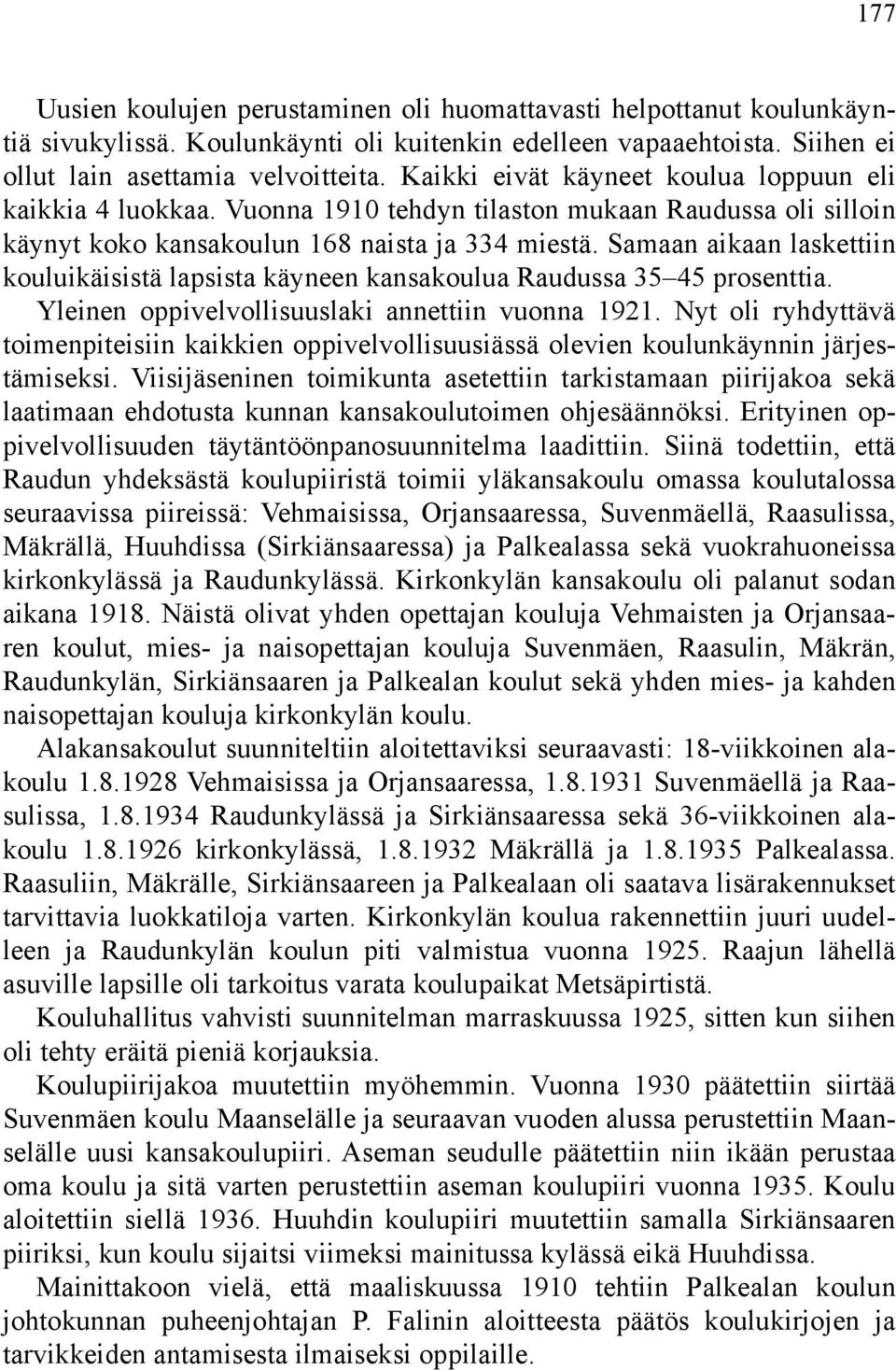 Samaan aikaan laskettiin kouluikäisistä lapsista käyneen kansakoulua Raudussa 35 45 prosenttia. Yleinen oppivelvollisuuslaki annettiin vuonna 1921.