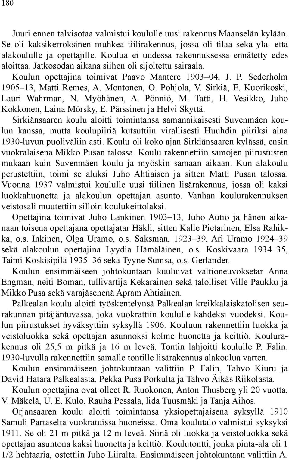 Montonen, O. Pohjola, V. Sirkiä, E. Kuorikoski, Lauri Wahrman, N. Myöhänen, A. Pönniö, M. Tatti, H. Vesikko, Juho Kokkonen, Laina Mörsky, E. Pärssinen ja Helvi Skyttä.