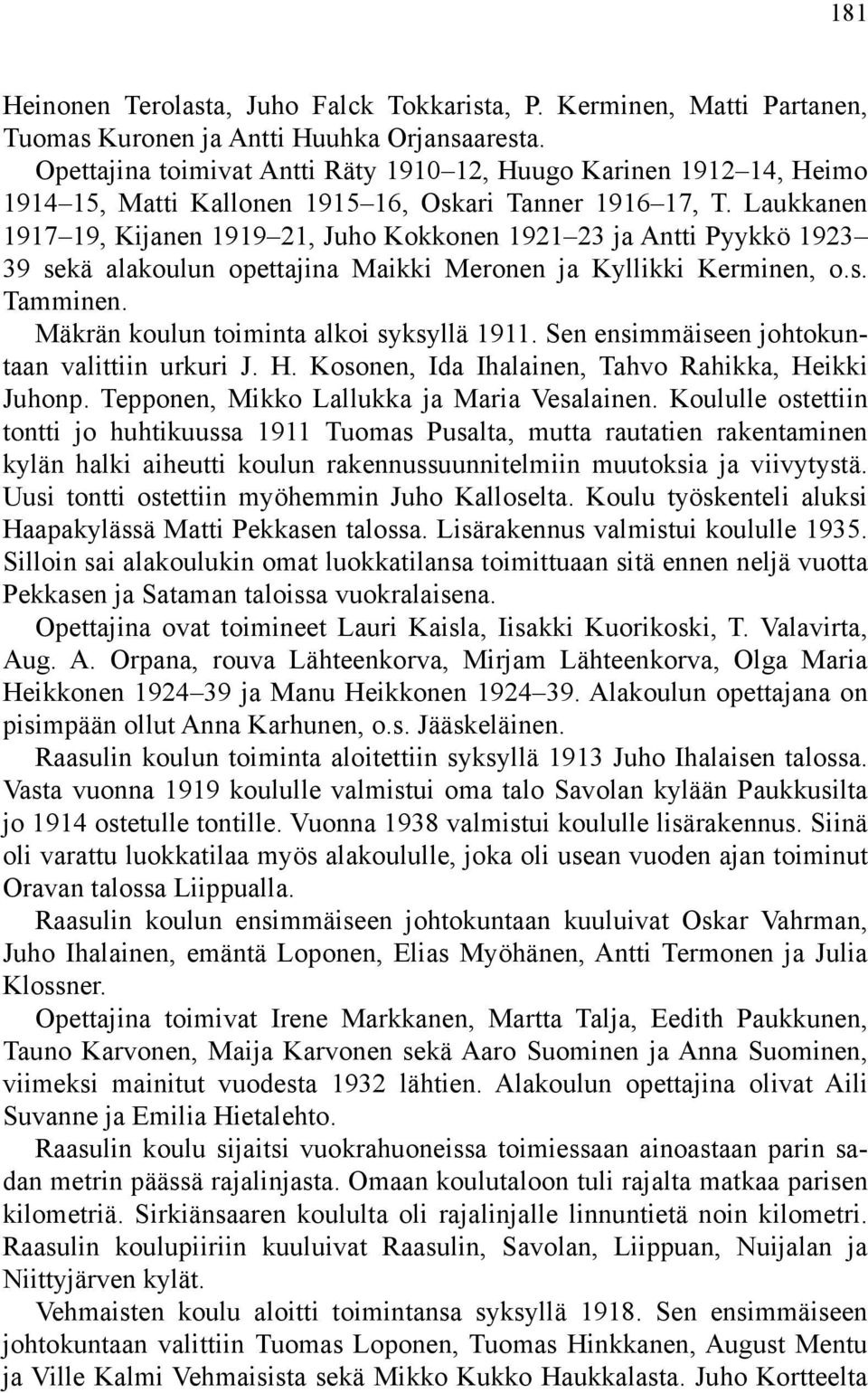 Laukkanen 1917 19, Kijanen 1919 21, Juho Kokkonen 1921 23 ja Antti Pyykkö 1923 39 sekä alakoulun opettajina Maikki Meronen ja Kyllikki Kerminen, o.s. Tamminen.