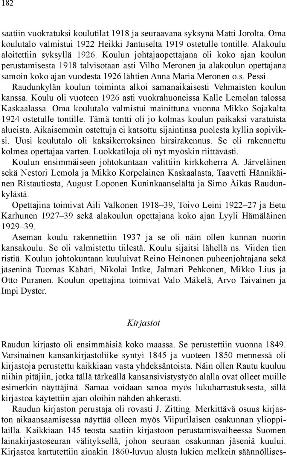 Raudunkylän koulun toiminta alkoi samanaikaisesti Vehmaisten koulun kanssa. Koulu oli vuoteen 1926 asti vuokrahuoneissa Kalle Lemolan talossa Kaskaalassa.