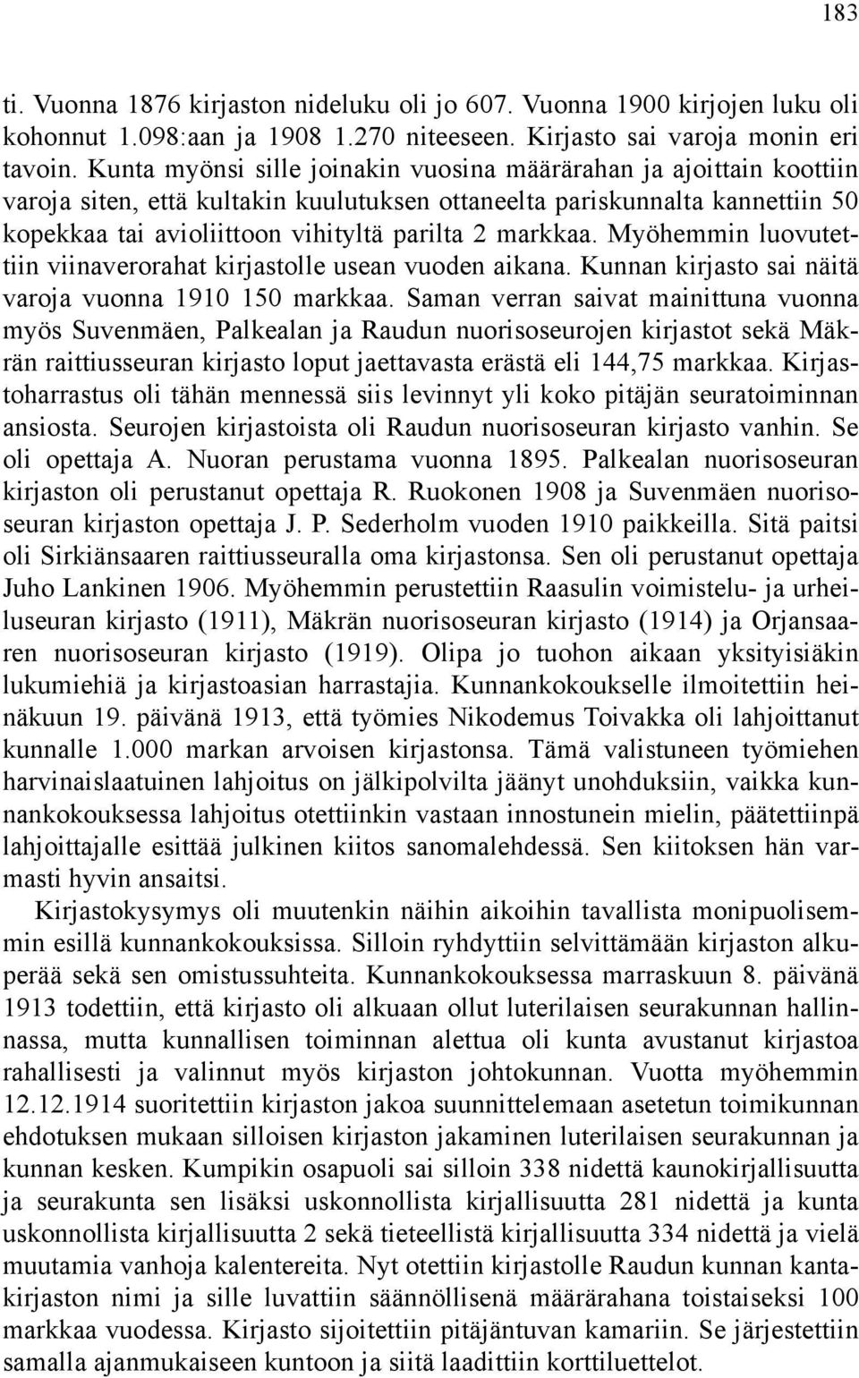 markkaa. Myöhemmin luovutettiin viinaverorahat kirjastolle usean vuoden aikana. Kunnan kirjasto sai näitä varoja vuonna 1910 150 markkaa.