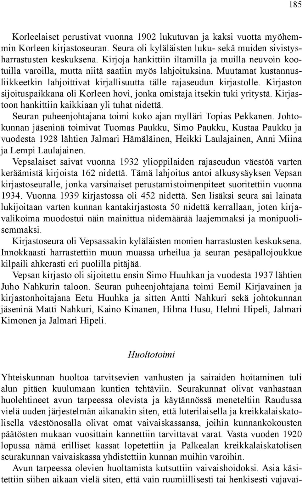 Kirjaston sijoituspaikkana oli Korleen hovi, jonka omistaja itsekin tuki yritystä. Kirjastoon hankittiin kaikkiaan yli tuhat nidettä. Seuran puheenjohtajana toimi koko ajan mylläri Topias Pekkanen.