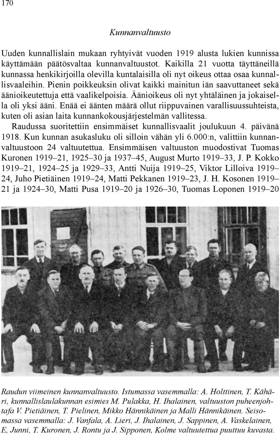 Pienin poikkeuksin olivat kaikki mainitun iän saavuttaneet sekä äänioikeutettuja että vaalikelpoisia. Äänioikeus oli nyt yhtäläinen ja jokaisella oli yksi ääni.