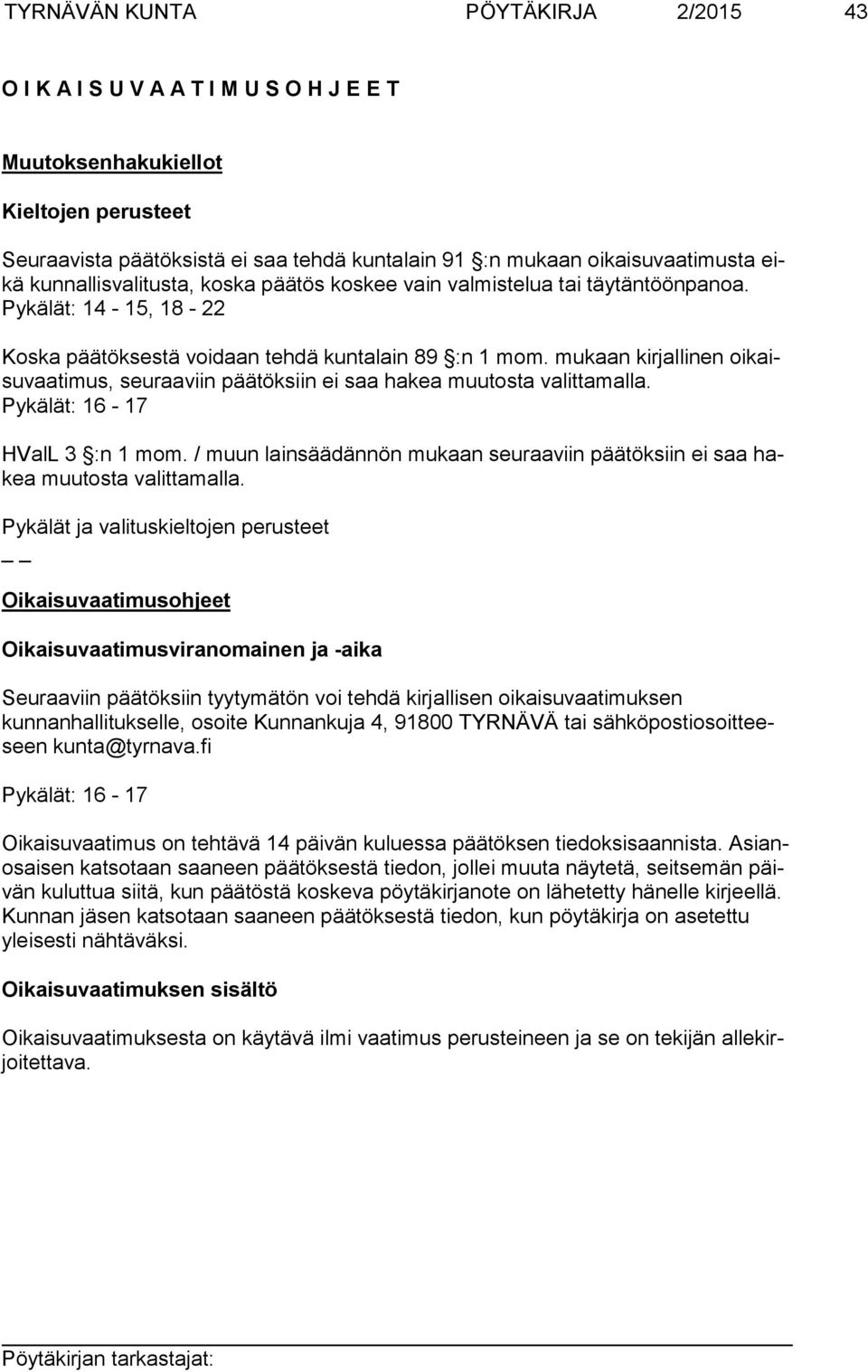 mukaan kirjallinen oikaisuvaati mus, seuraaviin päätöksiin ei saa hakea muutosta valittamalla. Pykälät: 16-17 HValL 3 :n 1 mom.