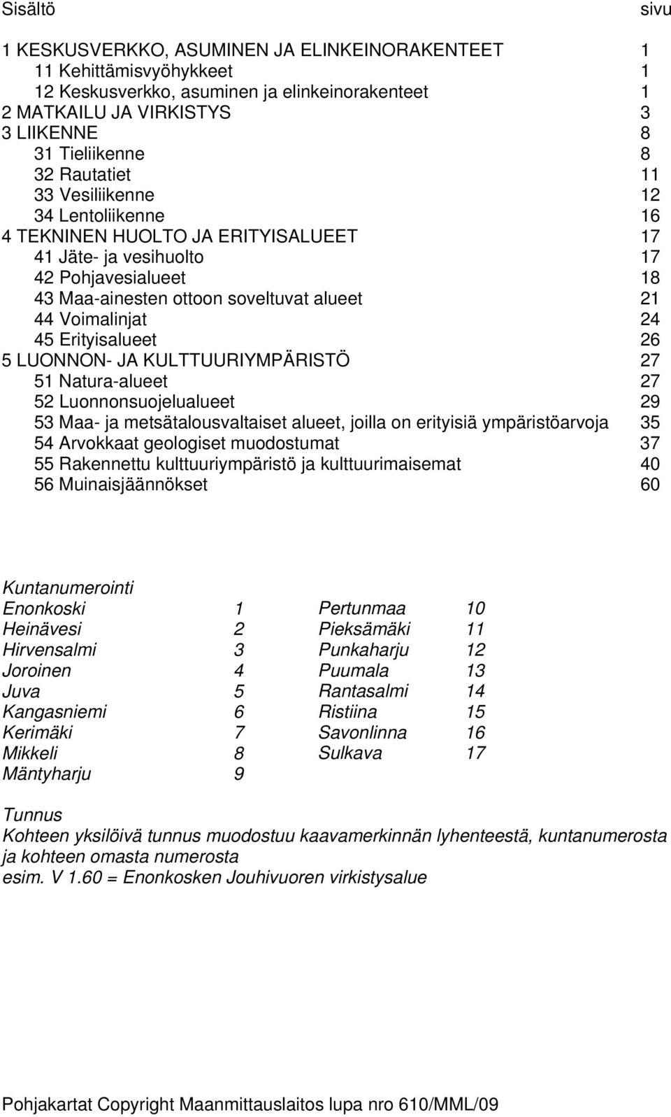 45 Erityisalueet 26 5 LUONNON- JA KULTTUURIYMPÄRISTÖ 27 51 Natura-alueet 27 52 Luonnonsuojelualueet 29 53 Maa- ja metsätalousvaltaiset alueet, joilla on erityisiä ympäristöarvoja 35 54 Arvokkaat