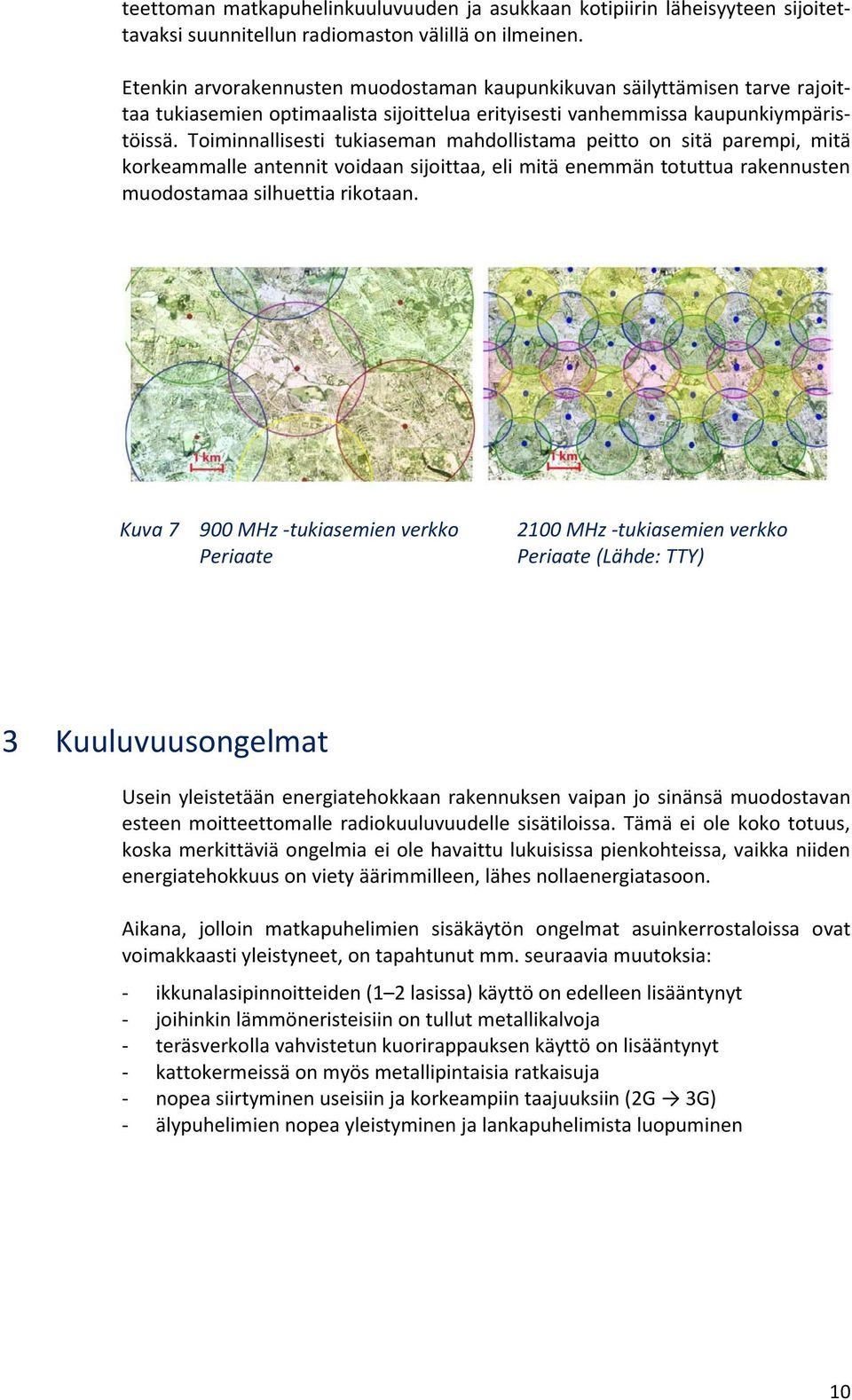 Toiminnallisesti tukiaseman mahdollistama peitto on sitä parempi, mitä korkeammalle antennit voidaan sijoittaa, eli mitä enemmän totuttua rakennusten muodostamaa silhuettia rikotaan.