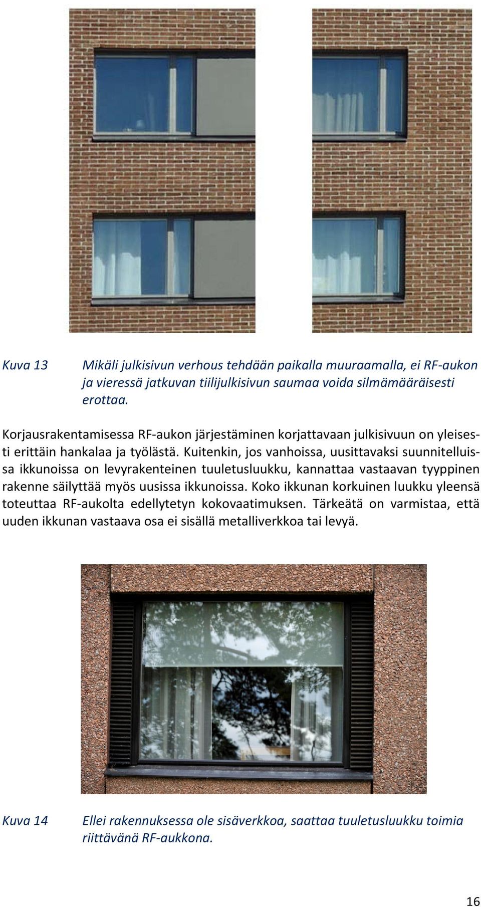 Kuitenkin, jos vanhoissa, uusittavaksi suunnitelluissa ikkunoissa on levyrakenteinen tuuletusluukku, kannattaa vastaavan tyyppinen rakenne säilyttää myös uusissa ikkunoissa.