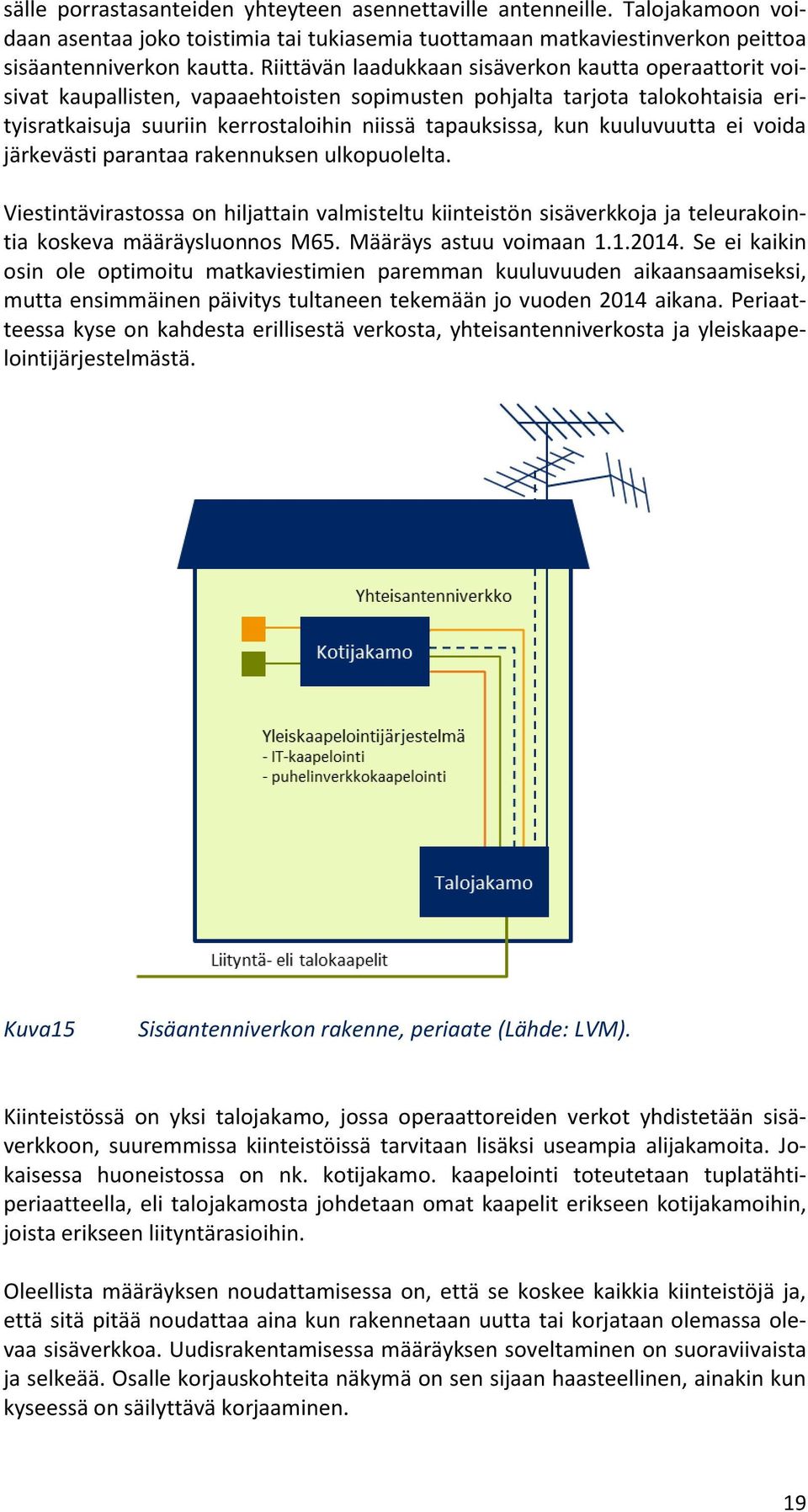 kuuluvuutta ei voida järkevästi parantaa rakennuksen ulkopuolelta. Viestintävirastossa on hiljattain valmisteltu kiinteistön sisäverkkoja ja teleurakointia koskeva määräysluonnos M65.