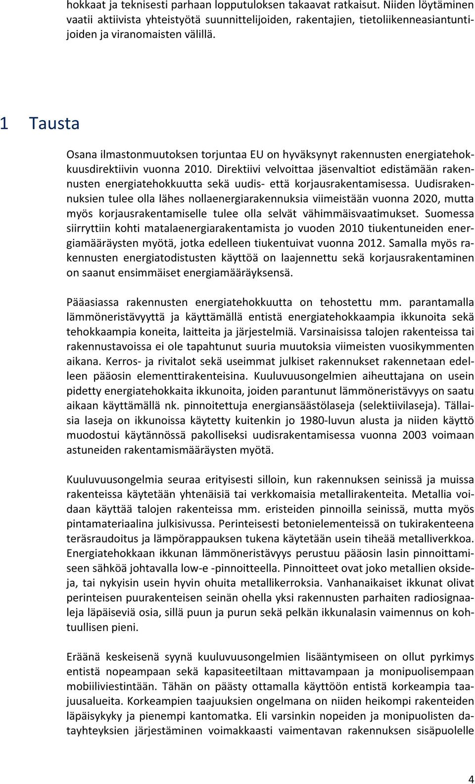 Direktiivi velvoittaa jäsenvaltiot edistämään rakennusten energiatehokkuutta sekä uudis- että korjausrakentamisessa.