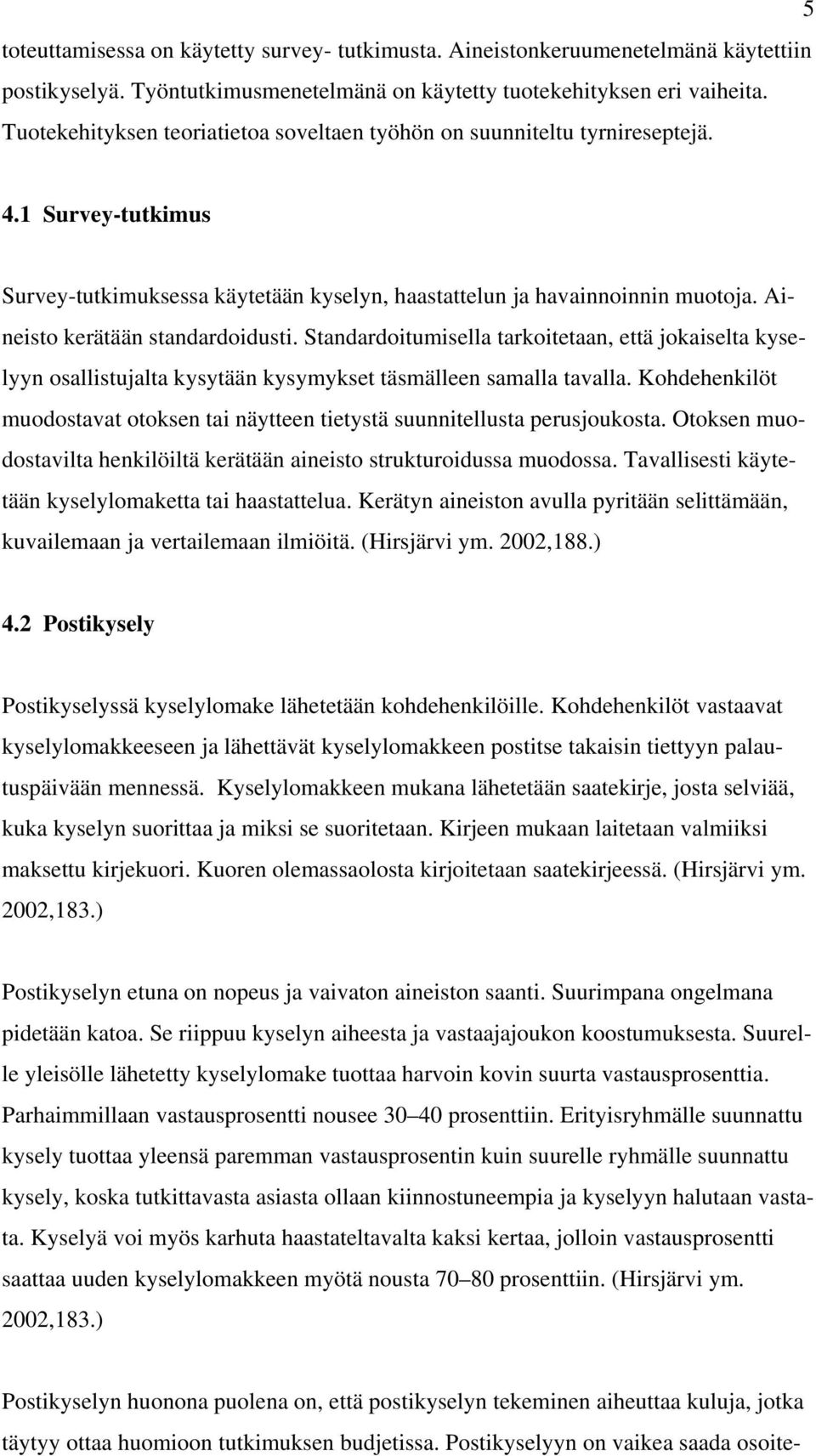 Aineisto kerätään standardoidusti. Standardoitumisella tarkoitetaan, että jokaiselta kyselyyn osallistujalta kysytään kysymykset täsmälleen samalla tavalla.