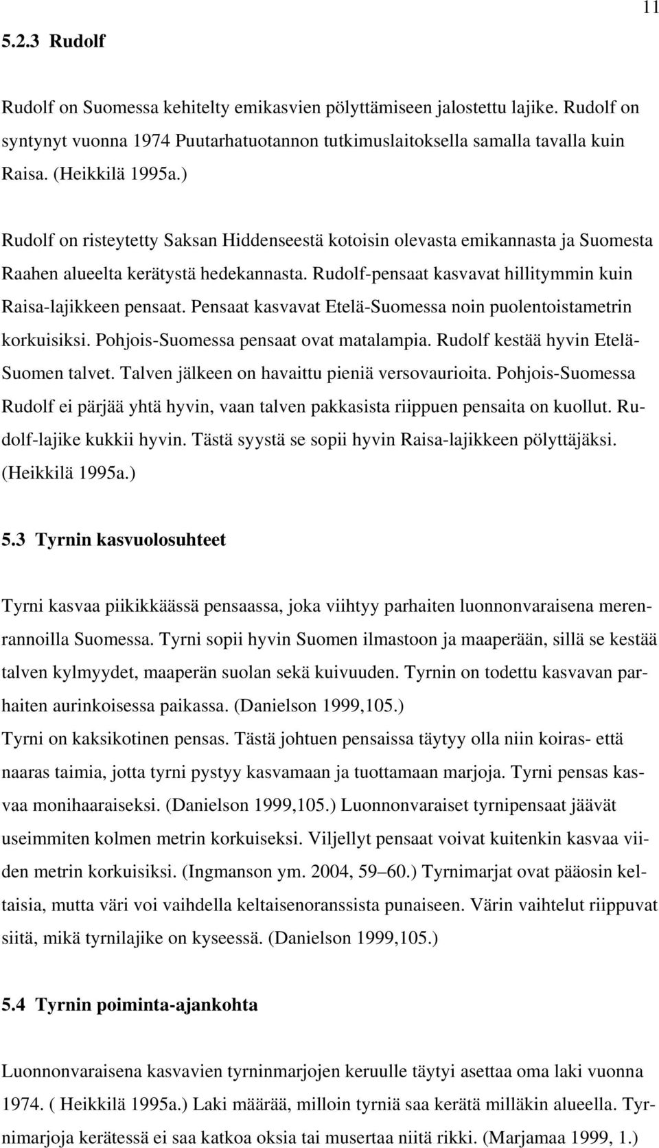 Rudolf-pensaat kasvavat hillitymmin kuin Raisa-lajikkeen pensaat. Pensaat kasvavat Etelä-Suomessa noin puolentoistametrin korkuisiksi. Pohjois-Suomessa pensaat ovat matalampia.