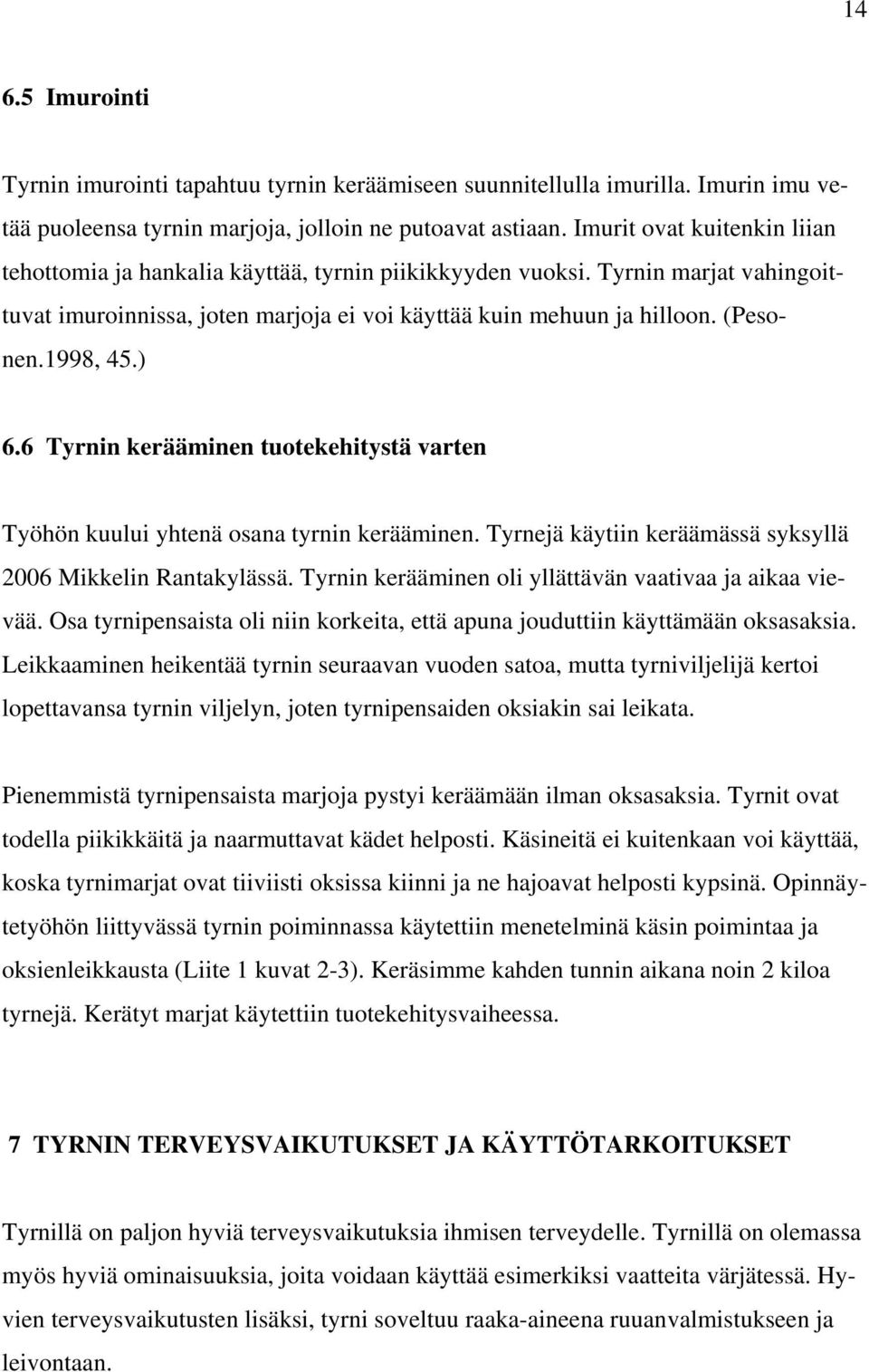 1998, 45.) 6.6 Tyrnin kerääminen tuotekehitystä varten Työhön kuului yhtenä osana tyrnin kerääminen. Tyrnejä käytiin keräämässä syksyllä 2006 Mikkelin Rantakylässä.