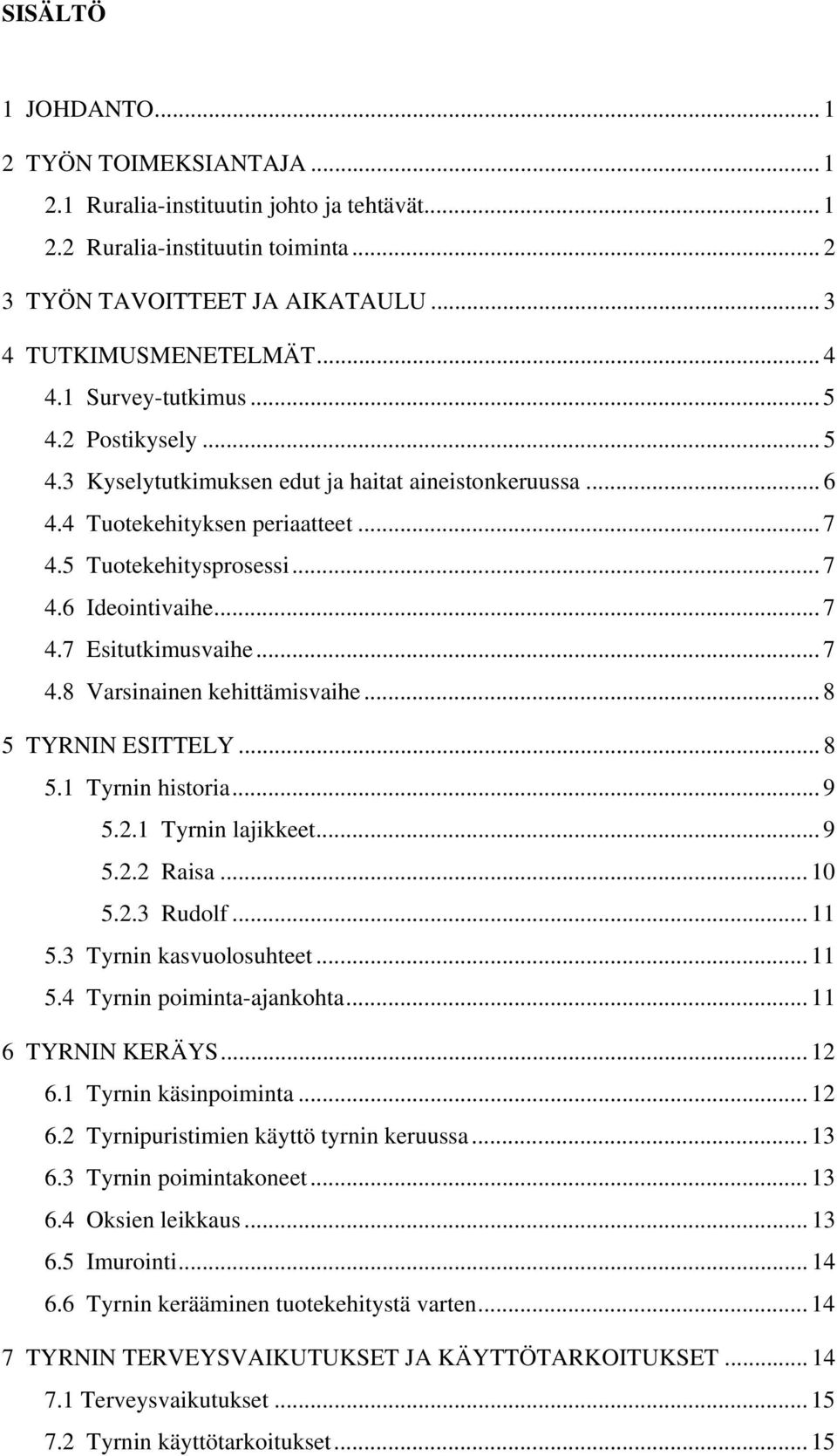 .. 7 4.8 Varsinainen kehittämisvaihe... 8 5 TYRNIN ESITTELY... 8 5.1 Tyrnin historia... 9 5.2.1 Tyrnin lajikkeet... 9 5.2.2 Raisa... 10 5.2.3 Rudolf... 11 5.3 Tyrnin kasvuolosuhteet... 11 5.4 Tyrnin poiminta-ajankohta.