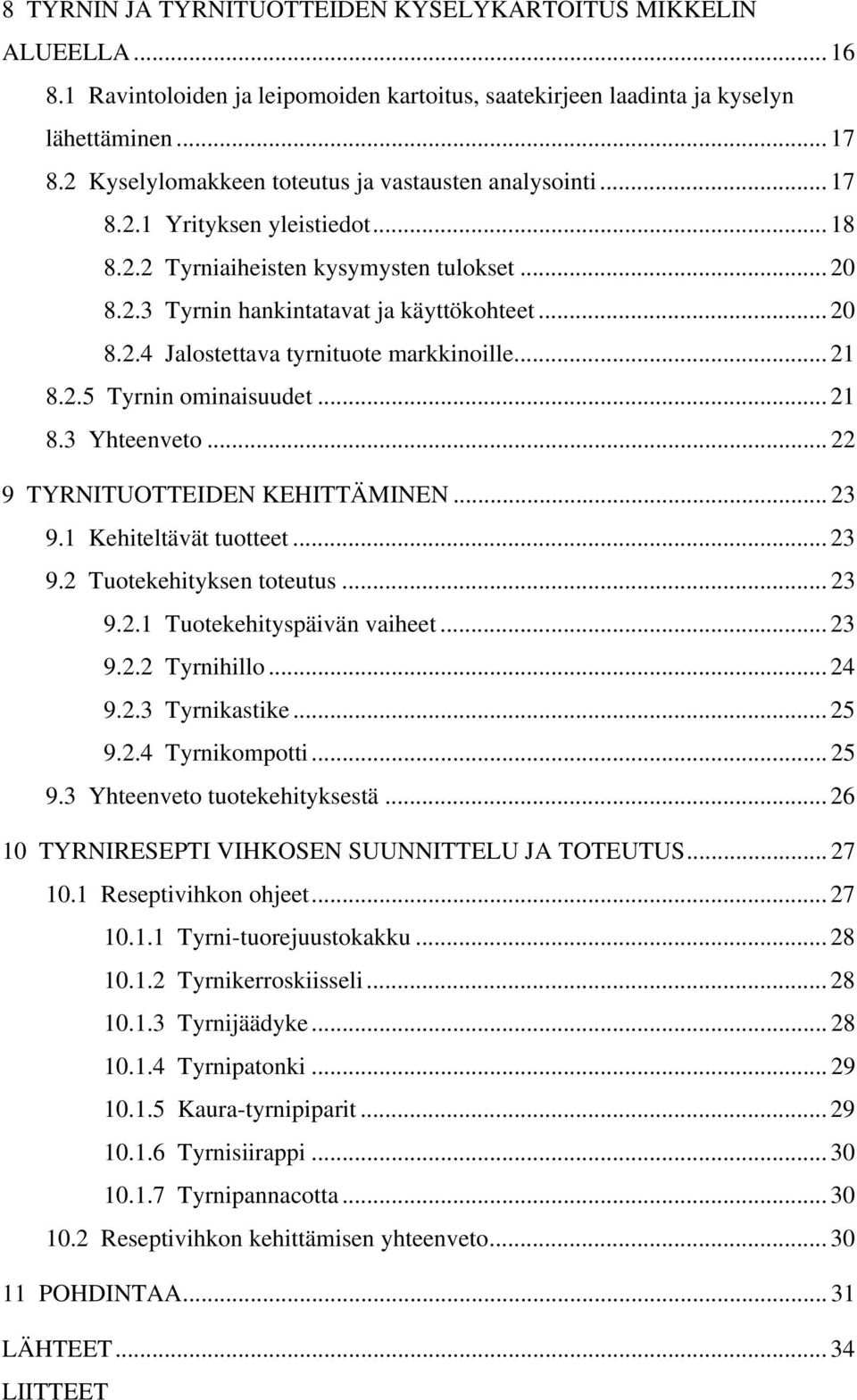 .. 21 8.2.5 Tyrnin ominaisuudet... 21 8.3 Yhteenveto... 22 9 TYRNITUOTTEIDEN KEHITTÄMINEN... 23 9.1 Kehiteltävät tuotteet... 23 9.2 Tuotekehityksen toteutus... 23 9.2.1 Tuotekehityspäivän vaiheet.