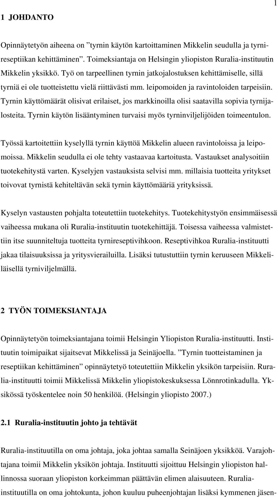 Tyrnin käyttömäärät olisivat erilaiset, jos markkinoilla olisi saatavilla sopivia tyrnijalosteita. Tyrnin käytön lisääntyminen turvaisi myös tyrninviljelijöiden toimeentulon.