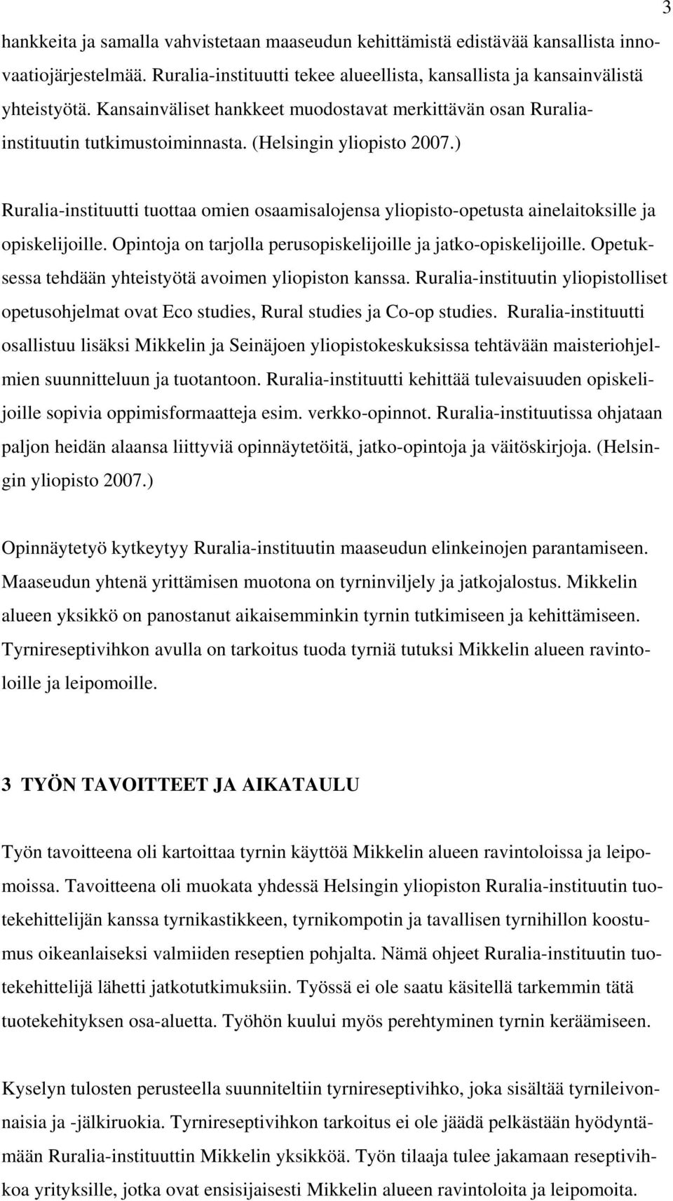 ) Ruralia-instituutti tuottaa omien osaamisalojensa yliopisto-opetusta ainelaitoksille ja opiskelijoille. Opintoja on tarjolla perusopiskelijoille ja jatko-opiskelijoille.