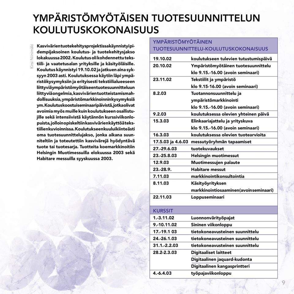 Koulutuksessa käytiin läpi ympäristökysymyksiin ja erityisesti tekstiilialueeseen liittyviä ympäristömyötäiseen tuotesuunnitteluun liittyviä ongelmia, kasvivärien tuotteistamismahdollisuuksia,