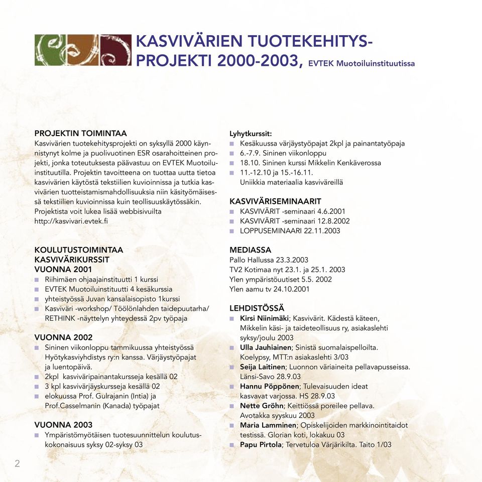 Projektin tavoitteena on tuottaa uutta tietoa kasvivärien käytöstä tekstiilien kuvioinnissa ja tutkia kasvivärien tuotteistamismahdollisuuksia niin käsityömäisessä tekstiilien kuvioinnissa kuin