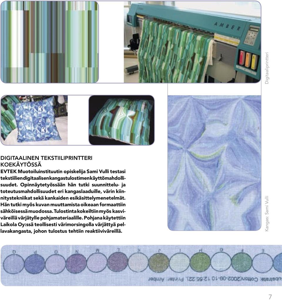 Opinnäytetyössään hän tutki suunnittelu- ja toteutusmahdollisuudet eri kangaslaaduille, värin kiinnitystekniikat sekä kankaiden esikäsittelymenetelmät.