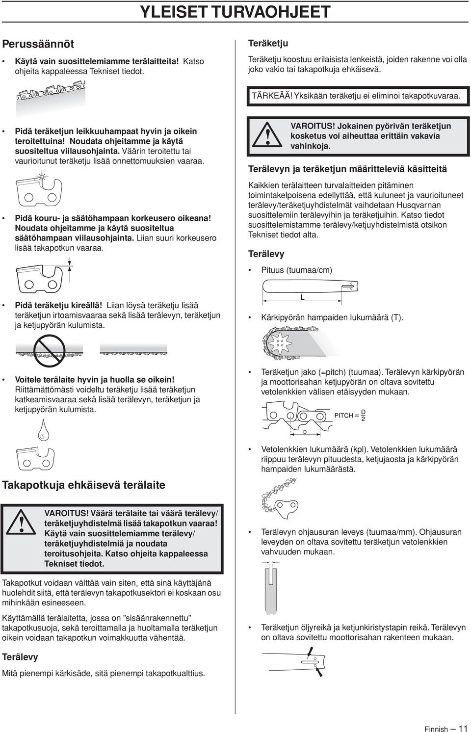 Pidä teräketjun leikkuuhampaat hyvin ja oikein teroitettuina Noudata ohjeitamme ja käytä suositeltua viilausohjainta. Väärin teroitettu tai vaurioitunut teräketju lisää onnettomuuksien vaaraa.