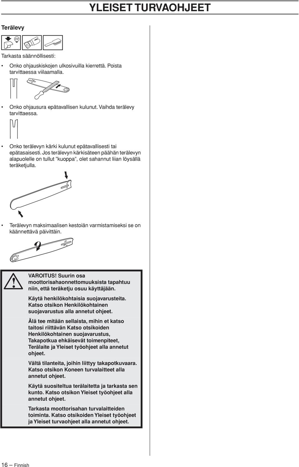 Terälevyn maksimaalisen kestoiän varmistamiseksi se on käännettävä päivittäin. VAROITUS Suurin osa moottorisahaonnettomuuksista tapahtuu niin, että teräketju osuu käyttäjään.