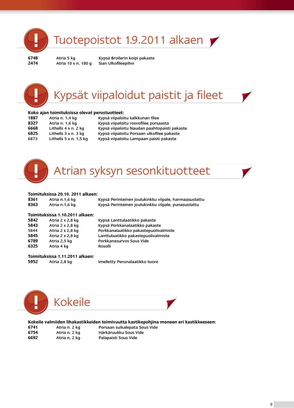 1,6 k Kypsä viipaloitu rosvofilee porsaasta 6668 Lithells 4 x n. 2 k Kypsä viipaloitu Naudan paahtopaisti pakaste 6825 Lithells 3 x n.