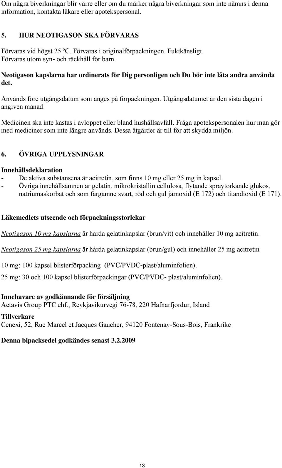 Neotigason kapslarna har ordinerats för Dig personligen och Du bör inte låta andra använda det. Används före utgångsdatum som anges på förpackningen. Utgångsdatumet är den sista dagen i angiven månad.