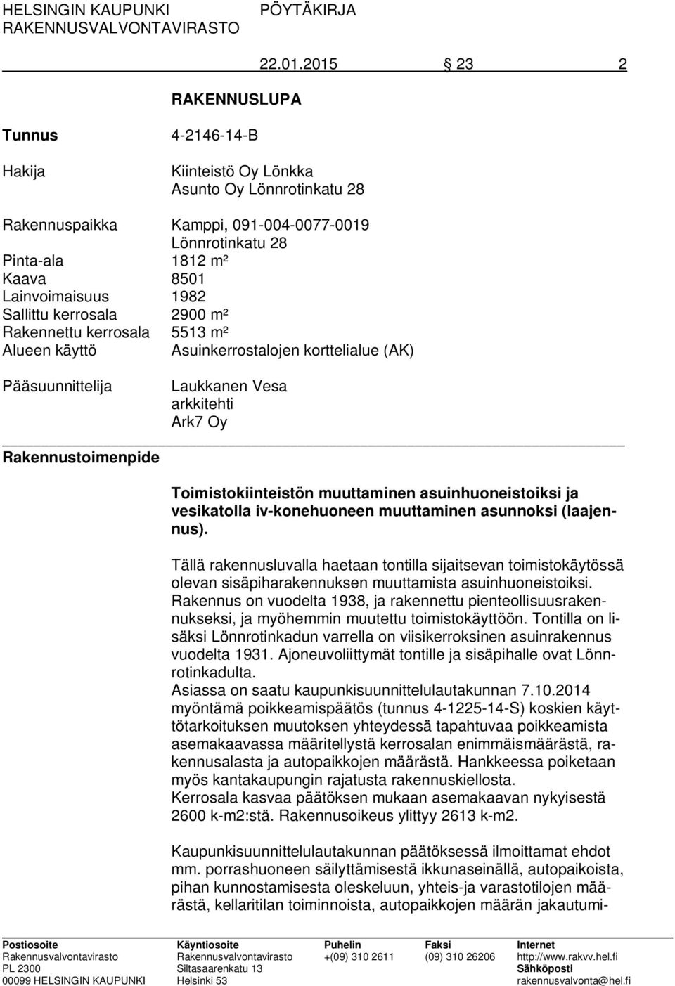 kerrosala 2900 m² Rakennettu kerrosala 5513 m² Alueen käyttö Asuinkerrostalojen korttelialue (AK) Pääsuunnittelija Laukkanen Vesa arkkitehti Ark7 Oy Rakennustoimenpide Toimistokiinteistön muuttaminen