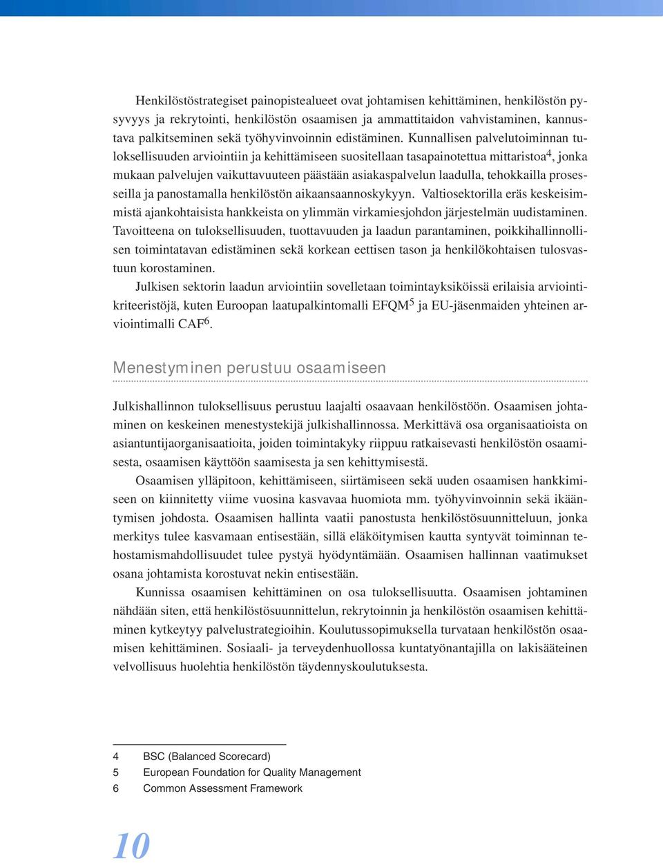 Kunnallisen palvelutoiminnan tuloksellisuuden arviointiin ja kehittämiseen suositellaan tasapainotettua mittaristoa 4, jonka mukaan palvelujen vaikuttavuuteen päästään asiakaspalvelun laadulla,