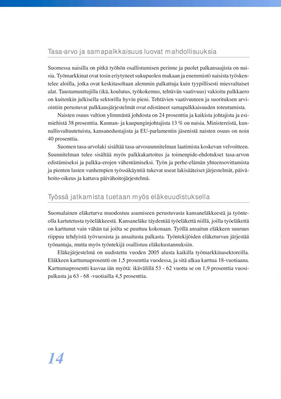 Taustamuuttujilla (ikä, koulutus, työkokemus, tehtävän vaativuus) vakioitu palkkaero on kuitenkin julkisella sektorilla hyvin pieni.