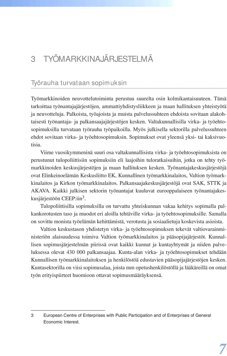 Palkoista, työajoista ja muista palvelussuhteen ehdoista sovitaan alakohtaisesti työnantaja- ja palkansaajajärjestöjen kesken.