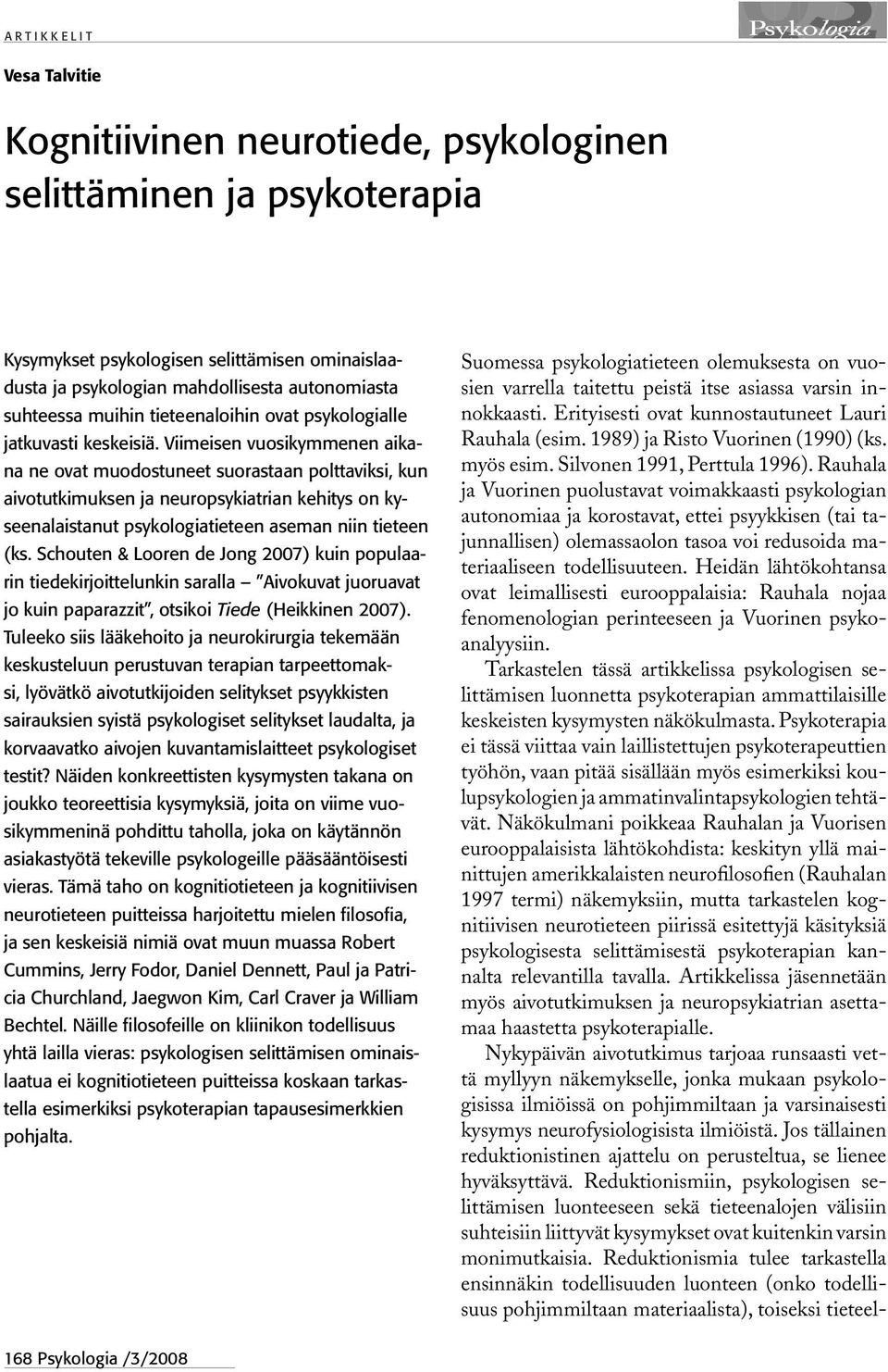 Viimeisen vuosikymmenen aikana ne ovat muodostuneet suorastaan polttaviksi, kun aivotutkimuksen ja neuropsykiatrian kehitys on kyseenalaistanut psykologiatieteen aseman niin tieteen (ks.