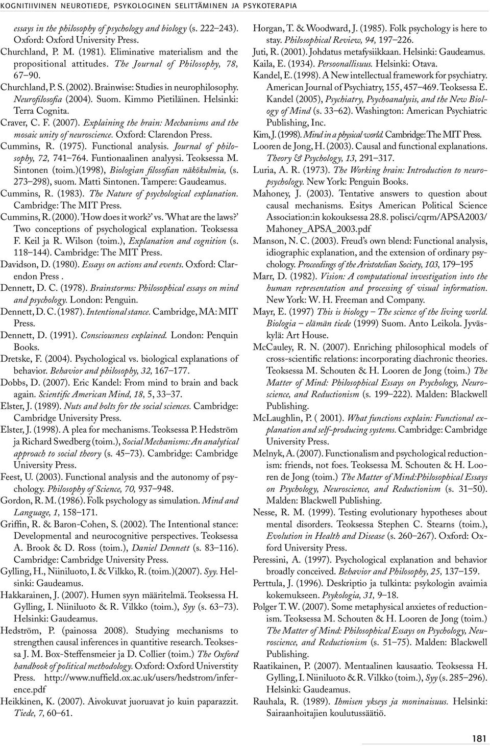 Kimmo Pietiläinen. Helsinki: Terra Cognita. Craver, C. F. (2007). Explaining the brain: Mechanisms and the mosaic unity of neuroscience. Oxford: Clarendon Press. Cummins, R. (1975).