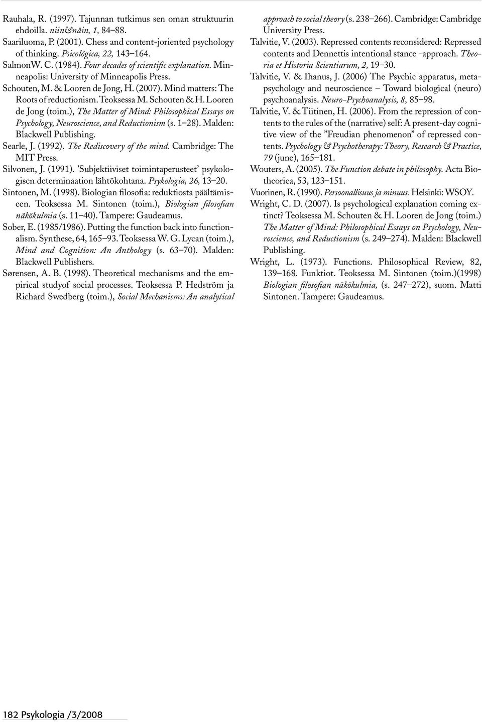 Teoksessa M. Schouten & H. Looren de Jong (toim.), The Matter of Mind: Philosophical Essays on Psychology, Neuroscience, and Reductionism (s. 1 28). Malden: Blackwell Publishing. Searle, J. (1992).