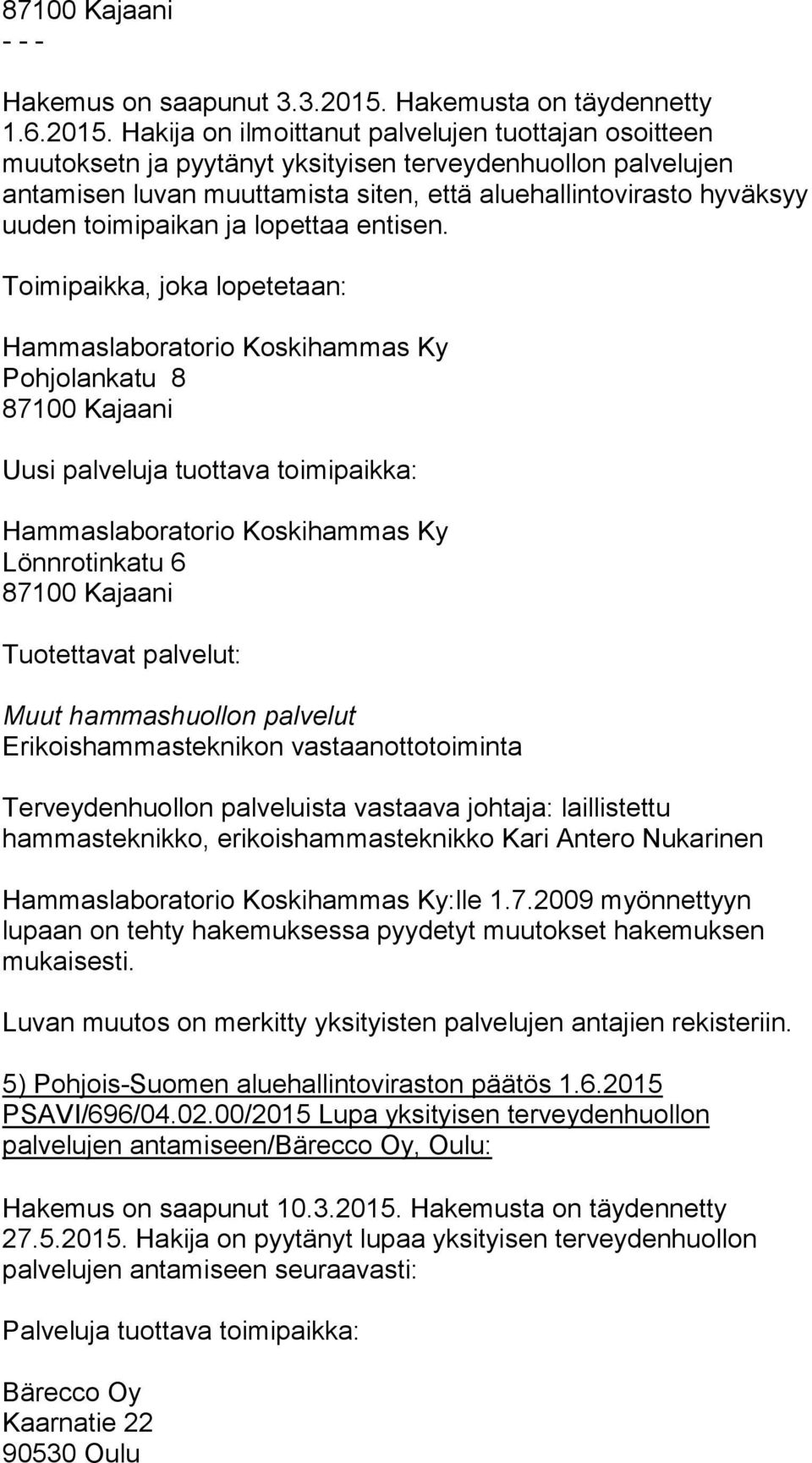 Hakija on ilmoittanut palvelujen tuottajan osoitteen muutoksetn ja pyytänyt yksityisen terveydenhuollon palvelujen antamisen luvan muuttamista siten, että aluehallintovirasto hyväksyy uuden