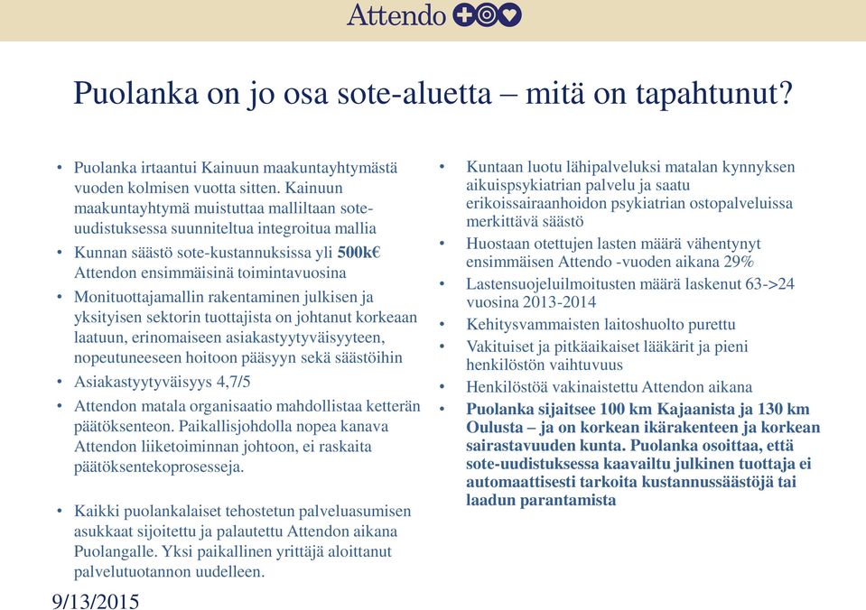 rakentaminen julkisen ja yksityisen sektorin tuottajista on johtanut korkeaan laatuun, erinomaiseen asiakastyytyväisyyteen, nopeutuneeseen hoitoon pääsyyn sekä säästöihin Asiakastyytyväisyys 4,7/5