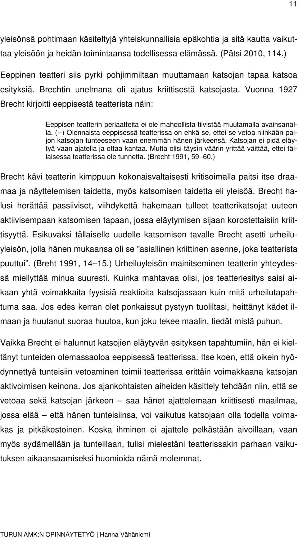 Vuonna 1927 Brecht kirjoitti eeppisestä teatterista näin: Eeppisen teatterin periaatteita ei ole mahdollista tiivistää muutamalla avainsanalla.