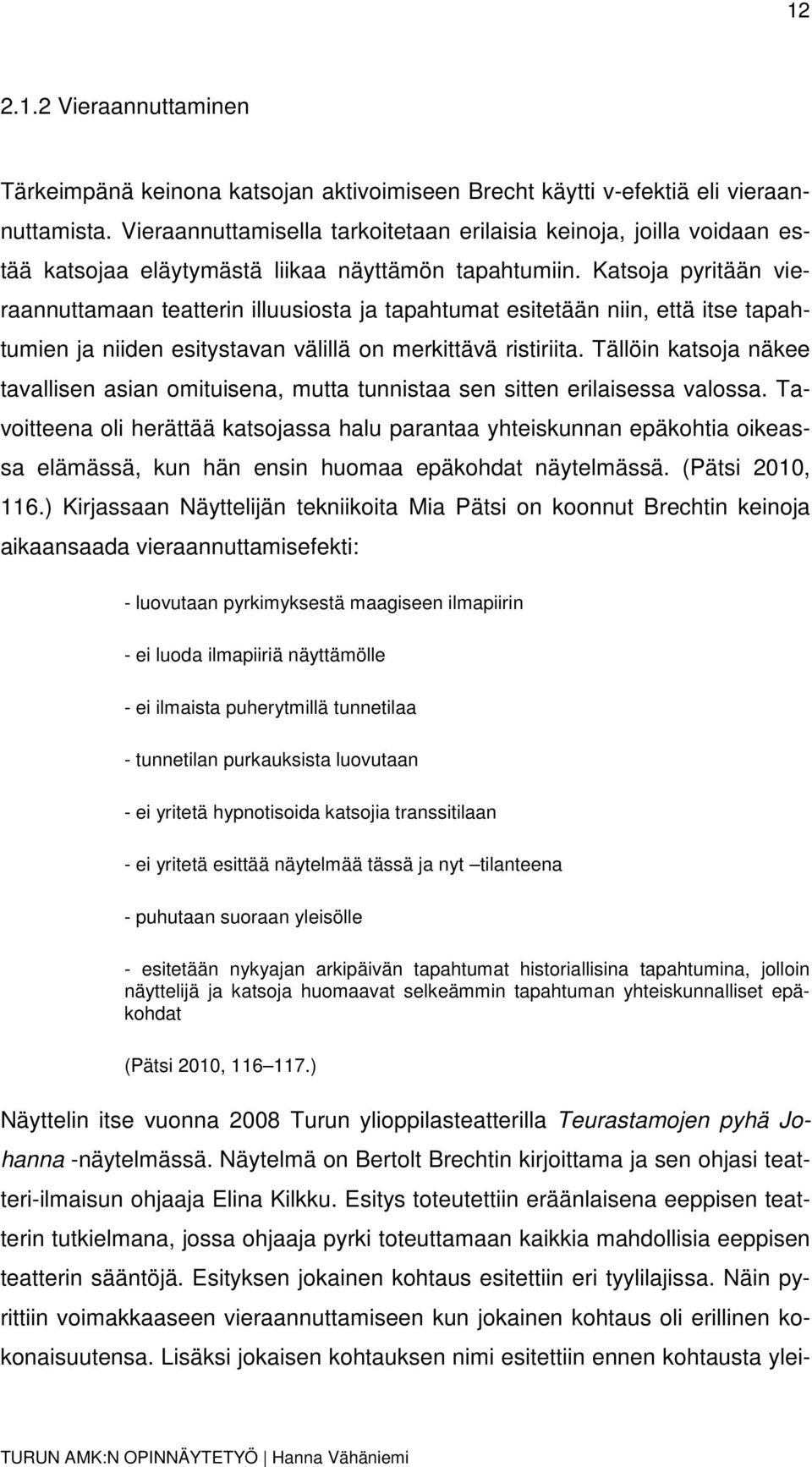 Katsoja pyritään vieraannuttamaan teatterin illuusiosta ja tapahtumat esitetään niin, että itse tapahtumien ja niiden esitystavan välillä on merkittävä ristiriita.