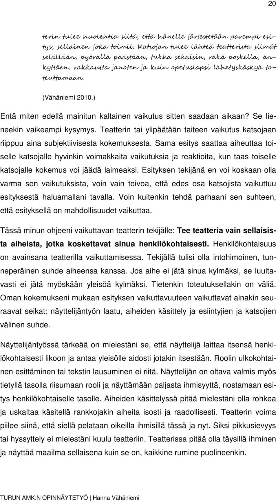 ) Entä miten edellä mainitun kaltainen vaikutus sitten saadaan aikaan? Se lieneekin vaikeampi kysymys. Teatterin tai ylipäätään taiteen vaikutus katsojaan riippuu aina subjektiivisesta kokemuksesta.