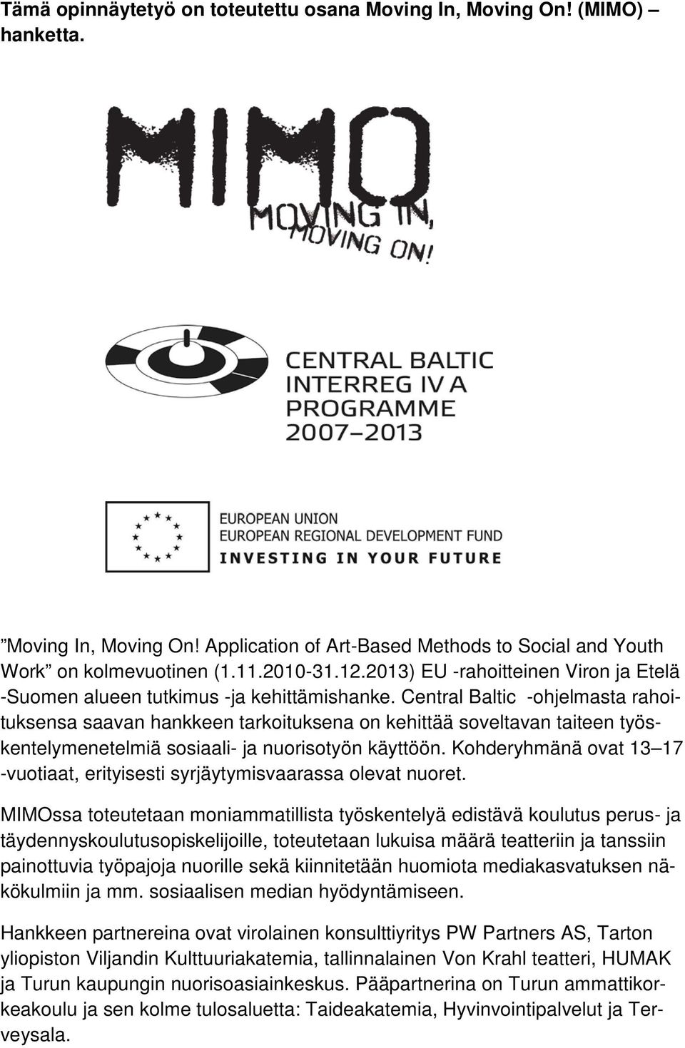 Central Baltic -ohjelmasta rahoituksensa saavan hankkeen tarkoituksena on kehittää soveltavan taiteen työskentelymenetelmiä sosiaali- ja nuorisotyön käyttöön.