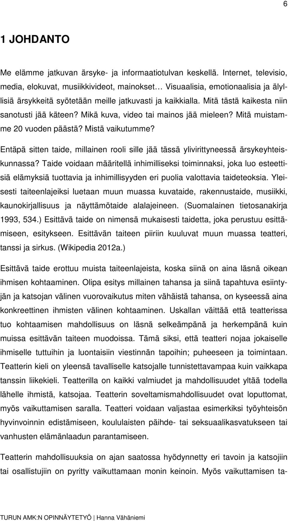 Mitä tästä kaikesta niin sanotusti jää käteen? Mikä kuva, video tai mainos jää mieleen? Mitä muistamme 20 vuoden päästä? Mistä vaikutumme?