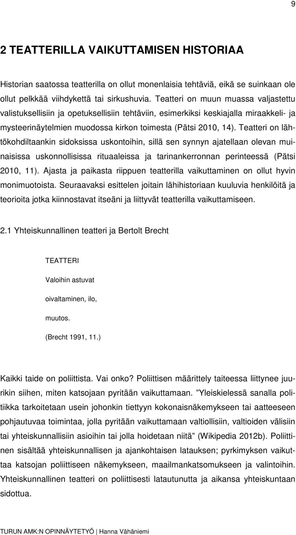 Teatteri on lähtökohdiltaankin sidoksissa uskontoihin, sillä sen synnyn ajatellaan olevan muinaisissa uskonnollisissa rituaaleissa ja tarinankerronnan perinteessä (Pätsi 2010, 11).