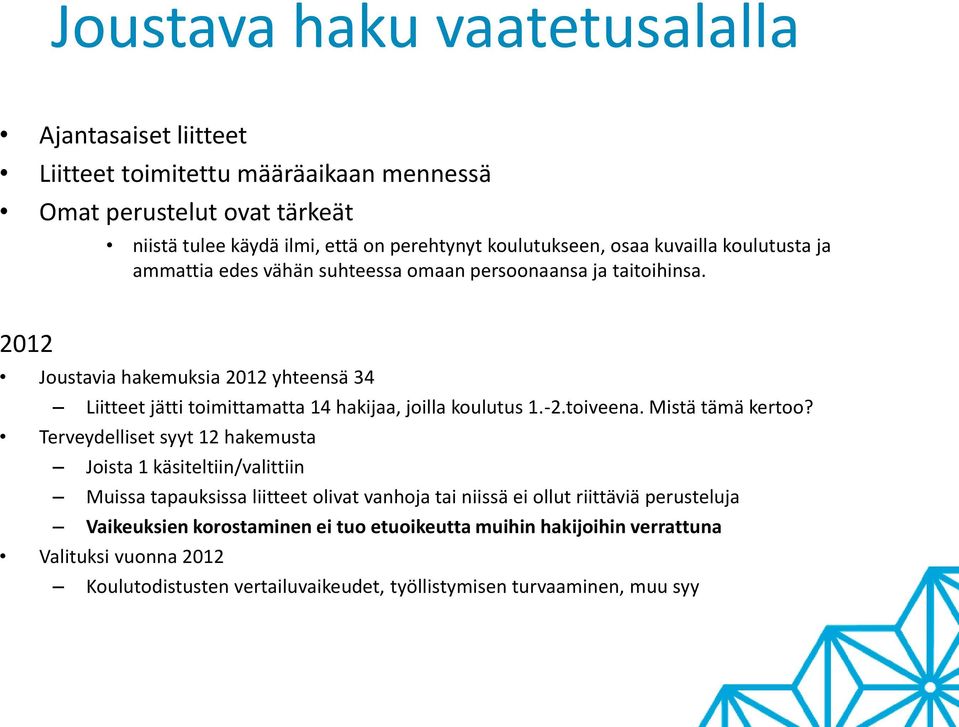 2012 Joustavia hakemuksia 2012 yhteensä 34 Liitteet jätti toimittamatta 14 hakijaa, joilla koulutus 1.-2.toiveena. Mistä tämä kertoo?