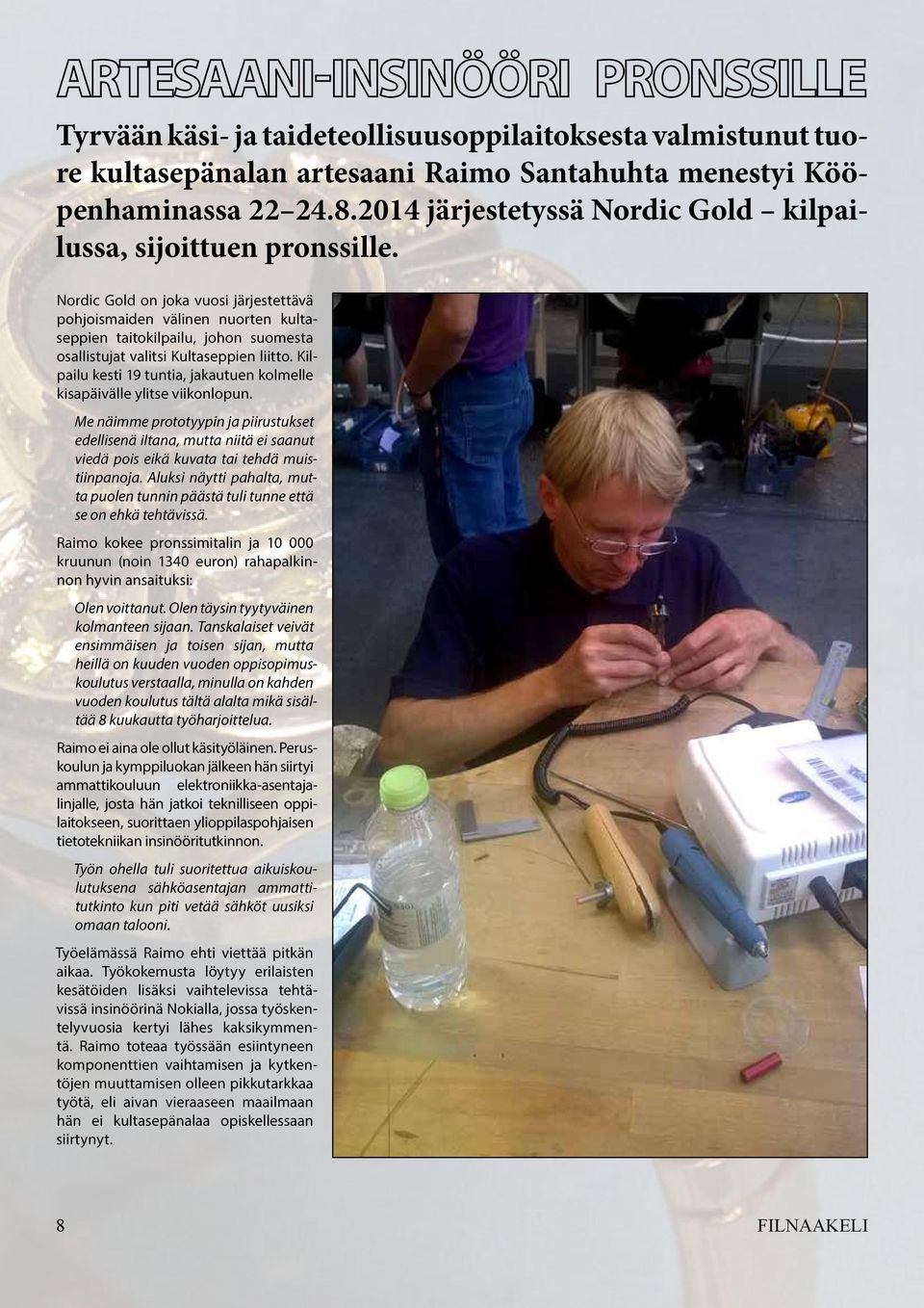 Nordic Gold on joka vuosi järjestettävä pohjoismaiden välinen nuorten kultaseppien taitokilpailu, johon suomesta osallistujat valitsi Kultaseppien liitto.