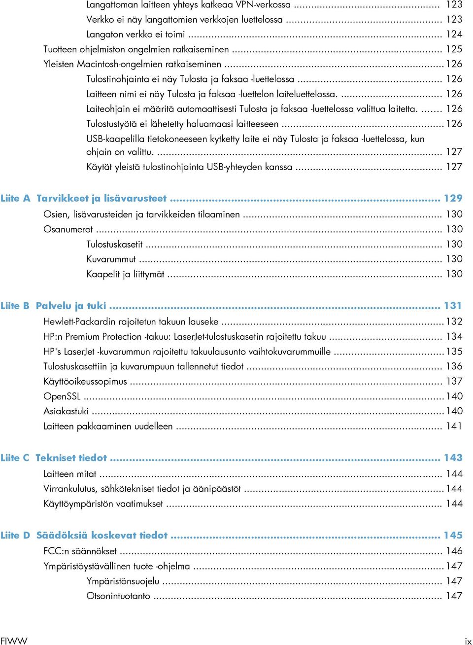 ... 126 Laiteohjain ei määritä automaattisesti Tulosta ja faksaa -luettelossa valittua laitetta.... 126 Tulostustyötä ei lähetetty haluamaasi laitteeseen.