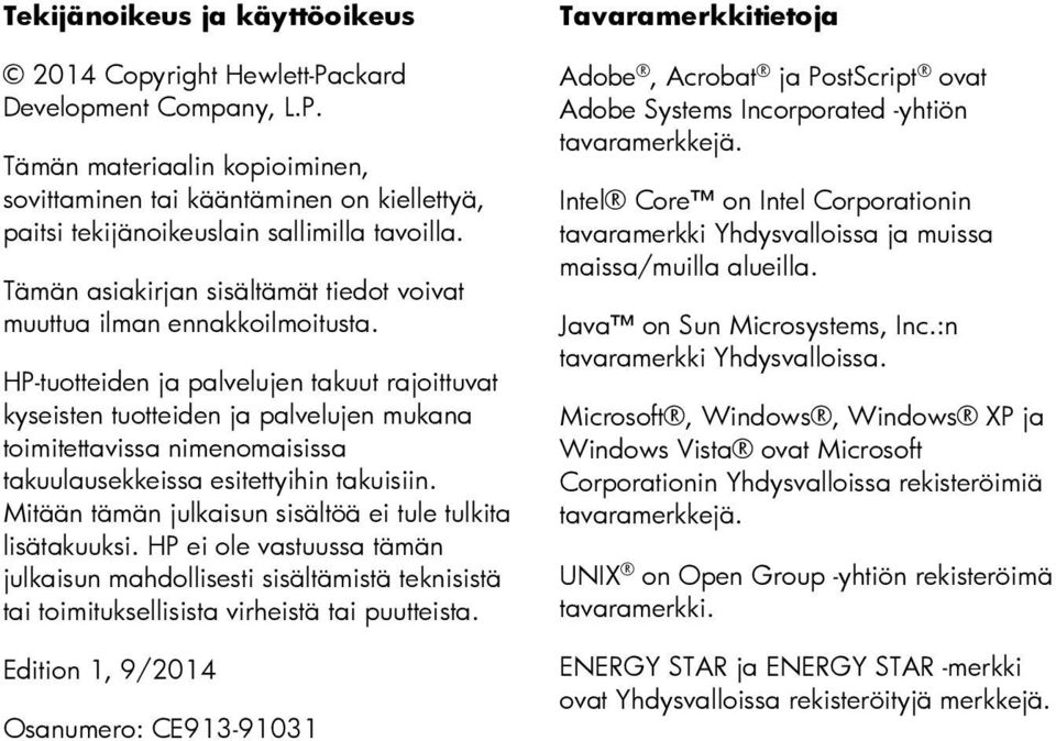 HP-tuotteiden ja palvelujen takuut rajoittuvat kyseisten tuotteiden ja palvelujen mukana toimitettavissa nimenomaisissa takuulausekkeissa esitettyihin takuisiin.